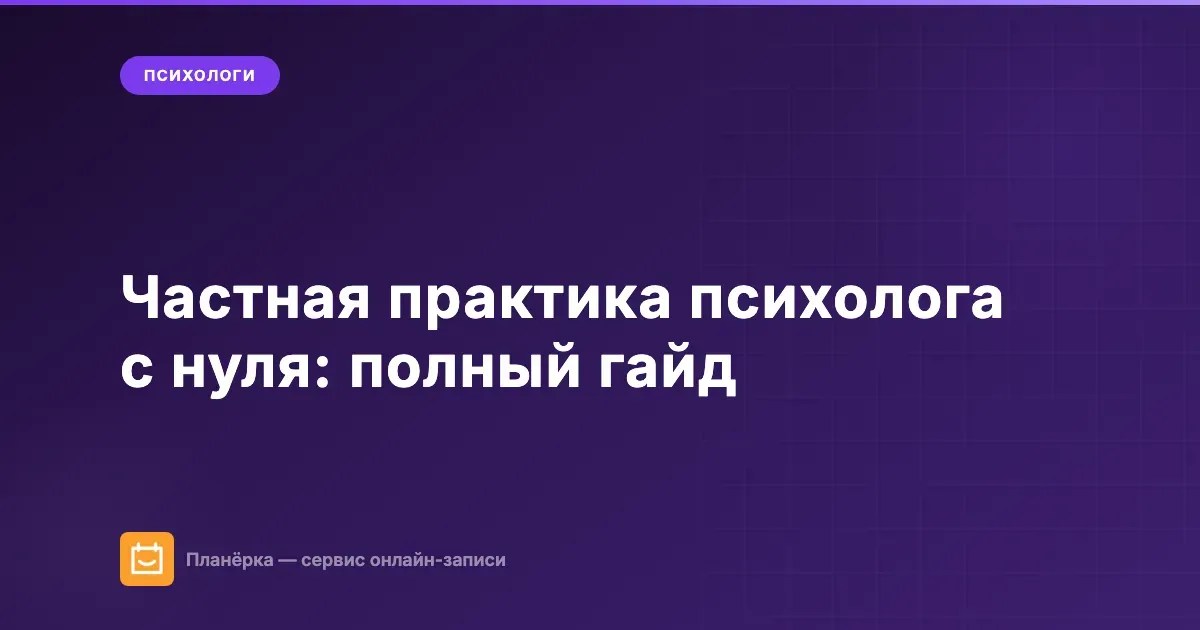 Частная практика психолога с нуля: полный гайд по запуску