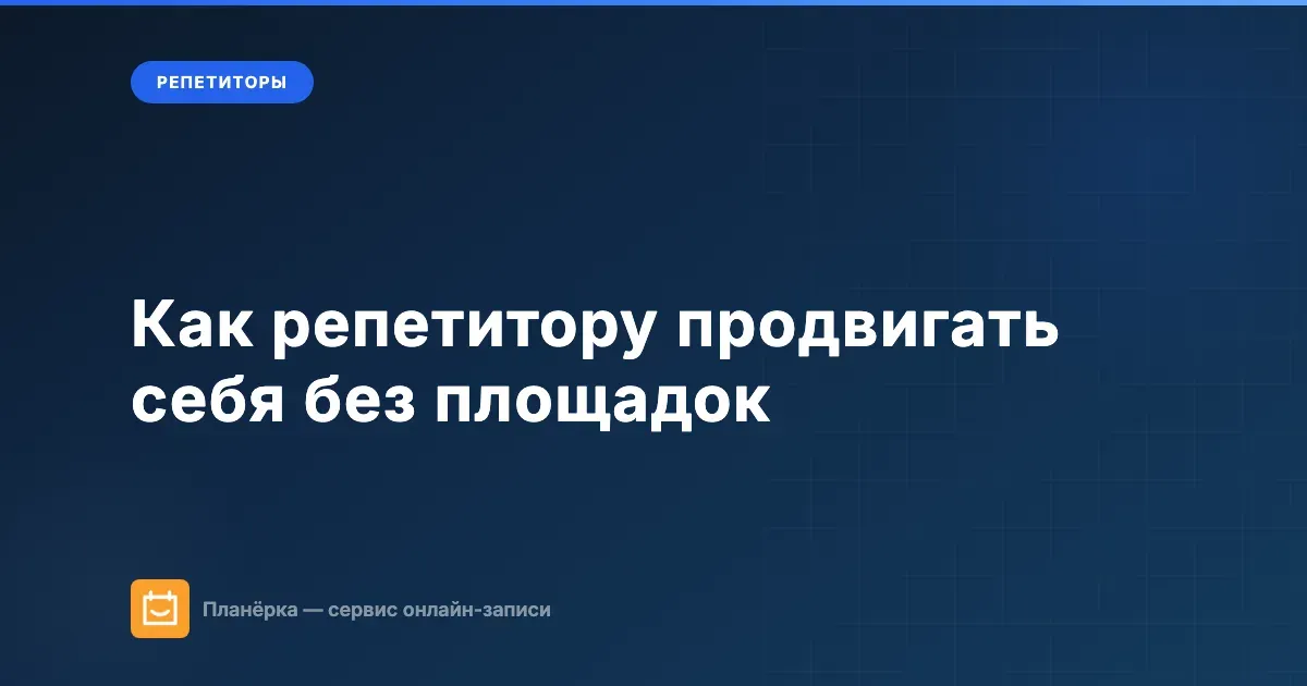 Как репетитору продвигать себя без площадок: собственная страница записи