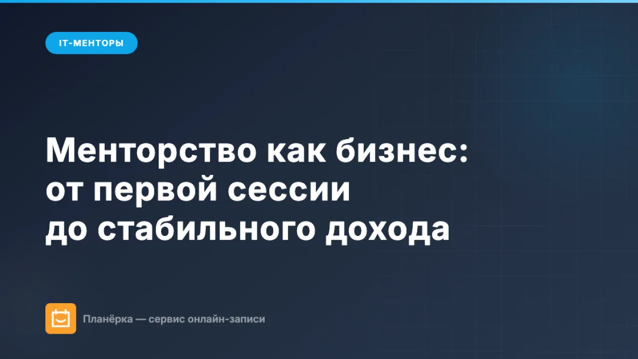 Менторство как бизнес: от первой сессии до стабильного дохода
