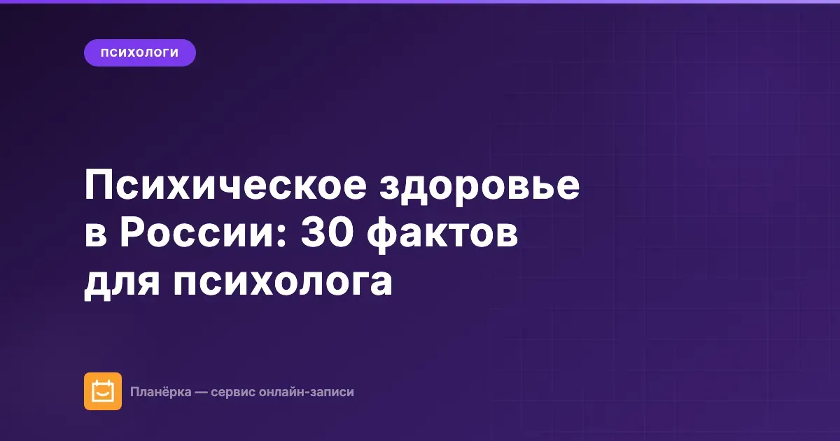 Психическое здоровье в России: 30 статистических фактов для психолога-практика