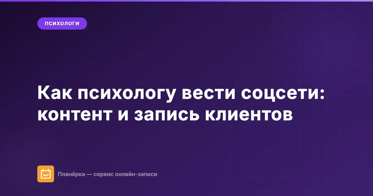 Психолог ведёт соцсети: контент-план и запись клиентов онлайн через Планёрку