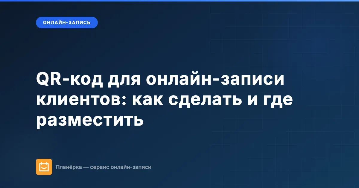 QR-код для онлайн-записи клиентов: как сделать и где разместить — гайд 2026