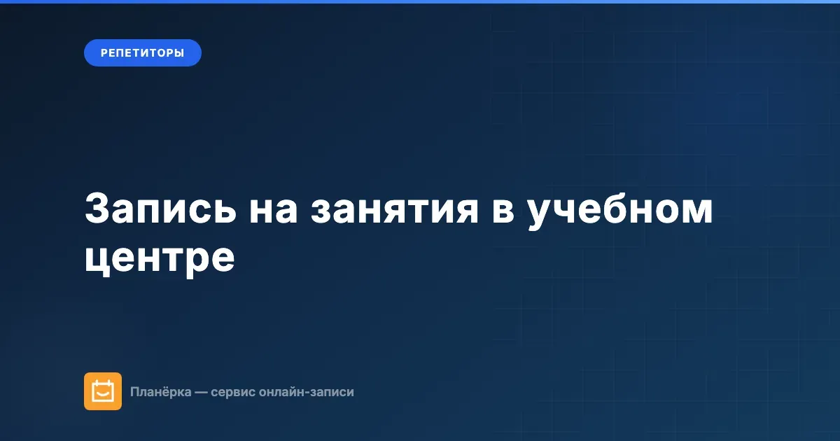 Запись на занятия: как организовать в учебном центре, студии и онлайн-школе