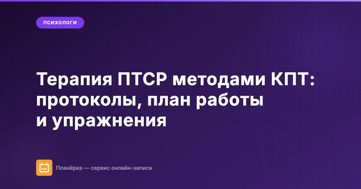 Терапия ПТСР методами КПТ: протоколы, план работы и упражнения для психолога
