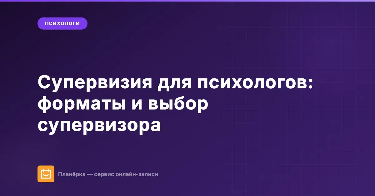 Супервизия для психологов: гайд по форматам и выбору супервизора