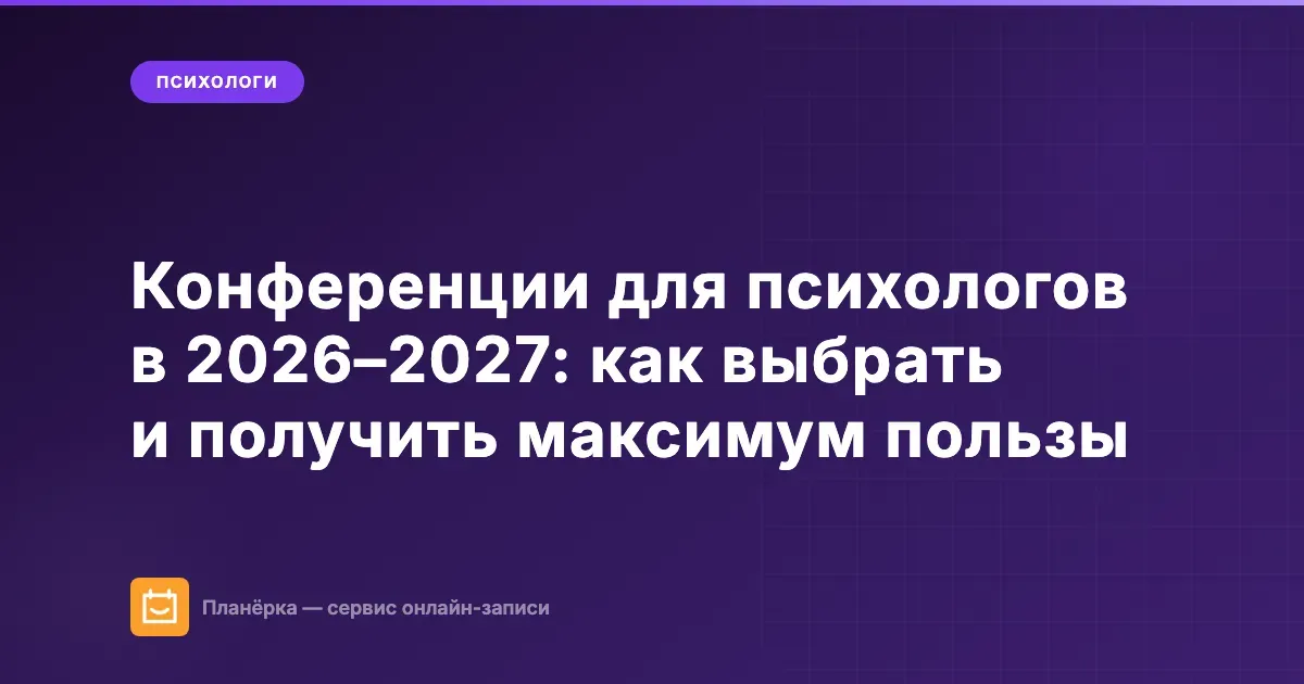 Конференции для психологов в 2026–2027: как выбрать и получить максимум пользы