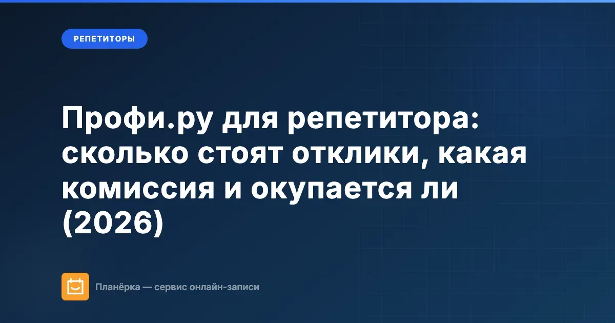 Профи.ру для репетитора: сколько стоят отклики, какая комиссия и окупается ли