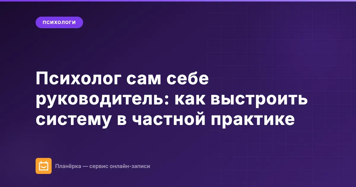 Обложка статьи: как психологу выстроить систему управления в частной практике без выгорания