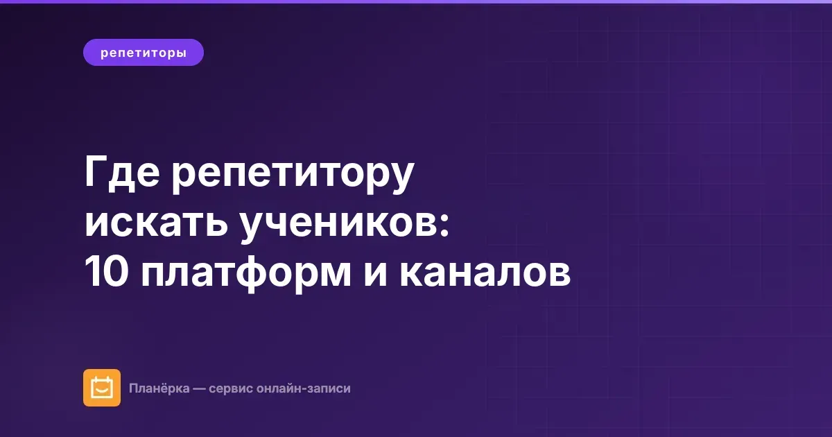 Обложка статьи: Где репетитору искать учеников — 10 платформ и каналов 2026