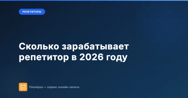Сколько зарабатывает репетитор в 2026 году: реальные цифры по предметам и форматам