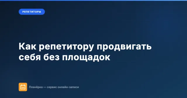 Как репетитору продвигать себя без площадок: собственная страница записи