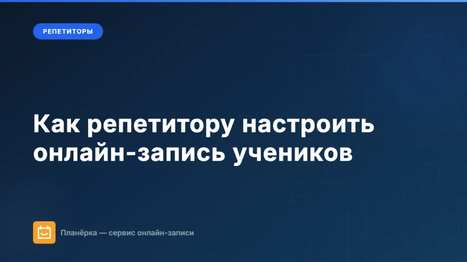 Изображение: Как репетитору настроить онлайн-запись учеников: пошаговое руководство