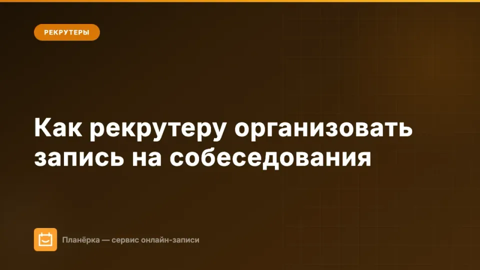 Изображение: Как рекрутеру организовать запись на собеседования: пошаговый гайд