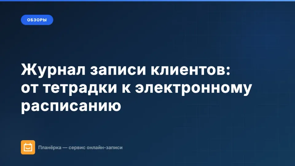 Изображение: Журнал записи клиентов: как перейти от тетрадки к электронному расписанию