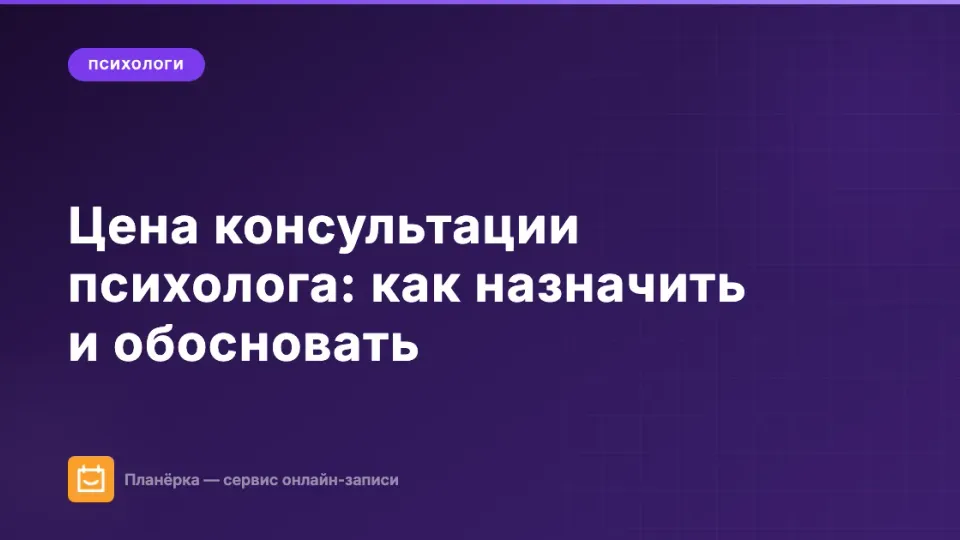 Изображение: Цена консультации психолога: как назначить, обосновать и поднимать без потери клиентов